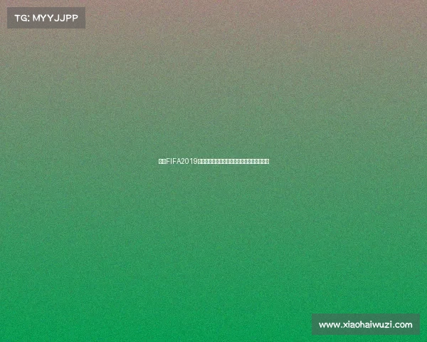 关于FIFA2019是否有世界杯赛事的真相与全面解析说明揭秘 关于FIFA2019是否有世界杯赛事的真相与全面解析说明揭秘